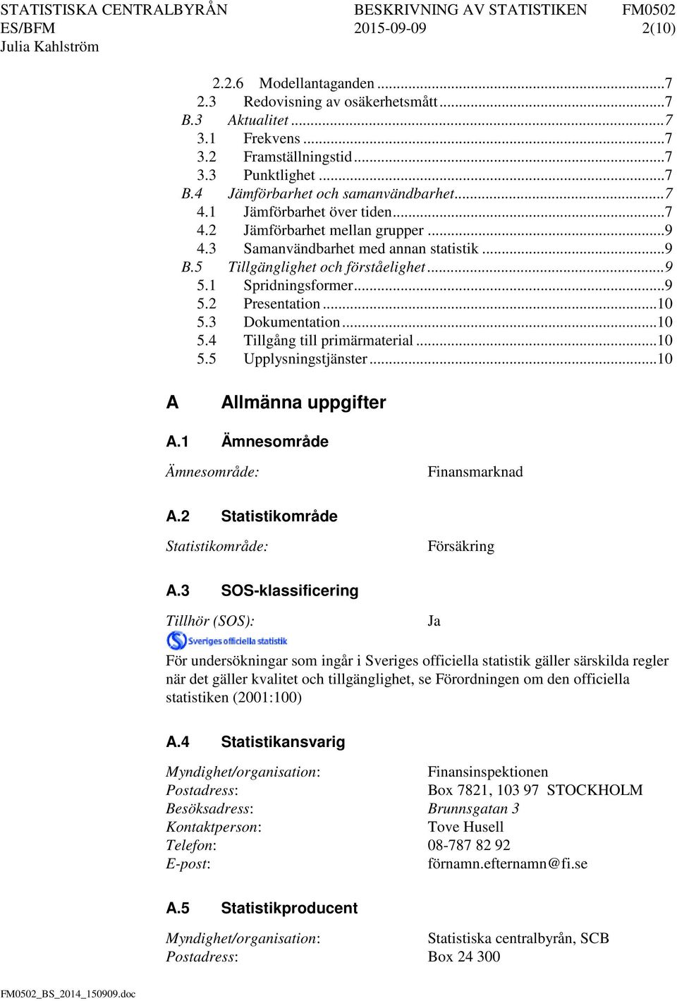 .. 10 5.3 Dokumentation... 10 5.4 Tillgång till primärmaterial... 10 5.5 Upplysningstjänster... 10 A Allmänna uppgifter A.1 Ämnesområde Ämnesområde: Finansmarknad A.