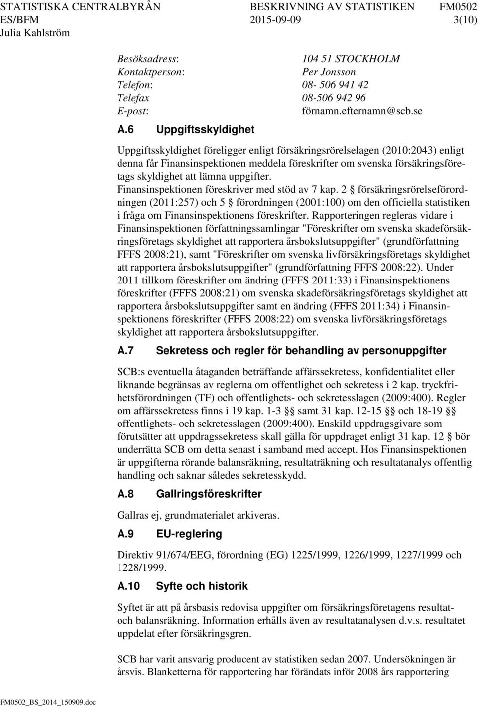 lämna uppgifter. Finansinspektionen föreskriver med stöd av 7 kap.