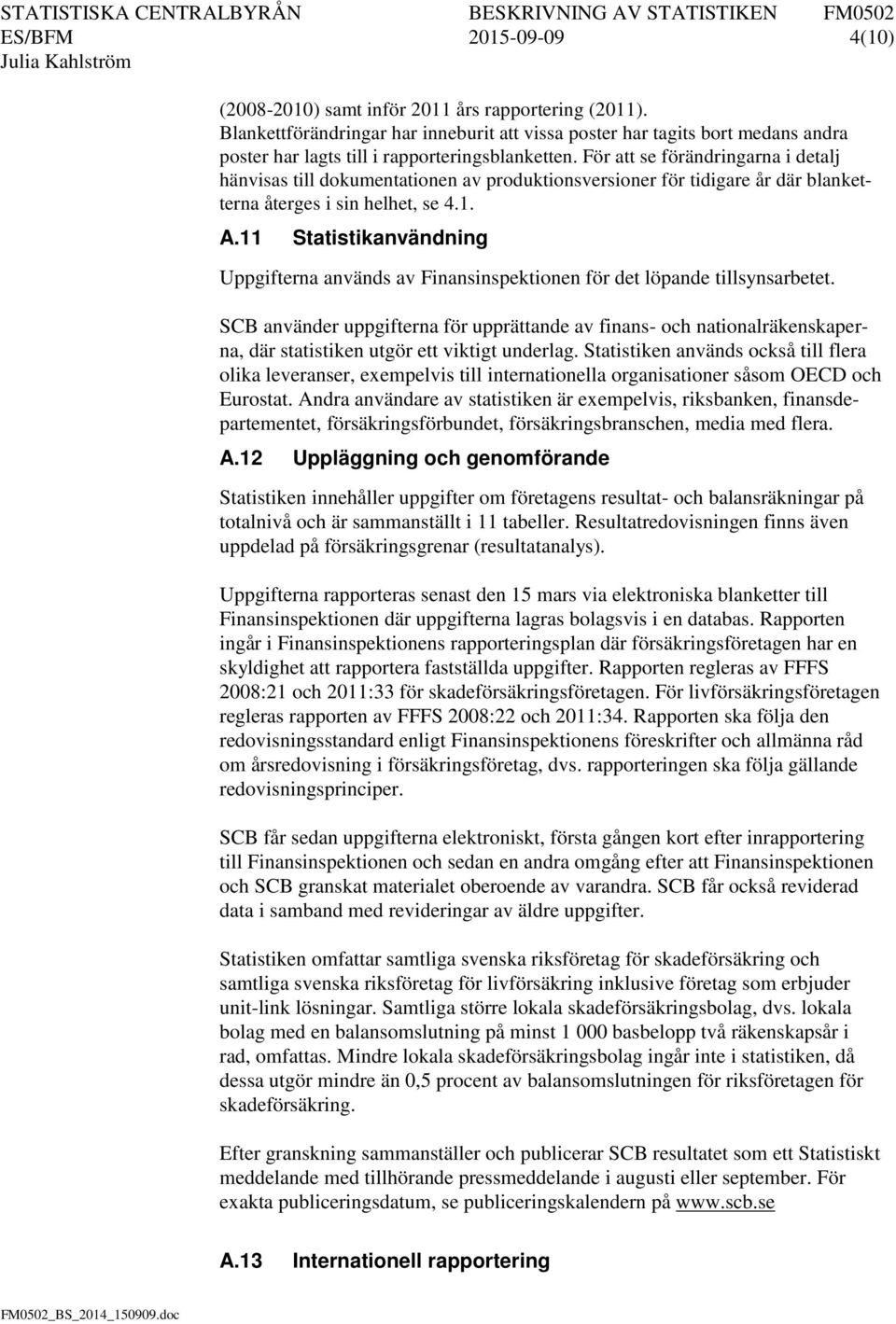 För att se förändringarna i detalj hänvisas till dokumentationen av produktionsversioner för tidigare år där blanketterna återges i sin helhet, se 4.1. A.