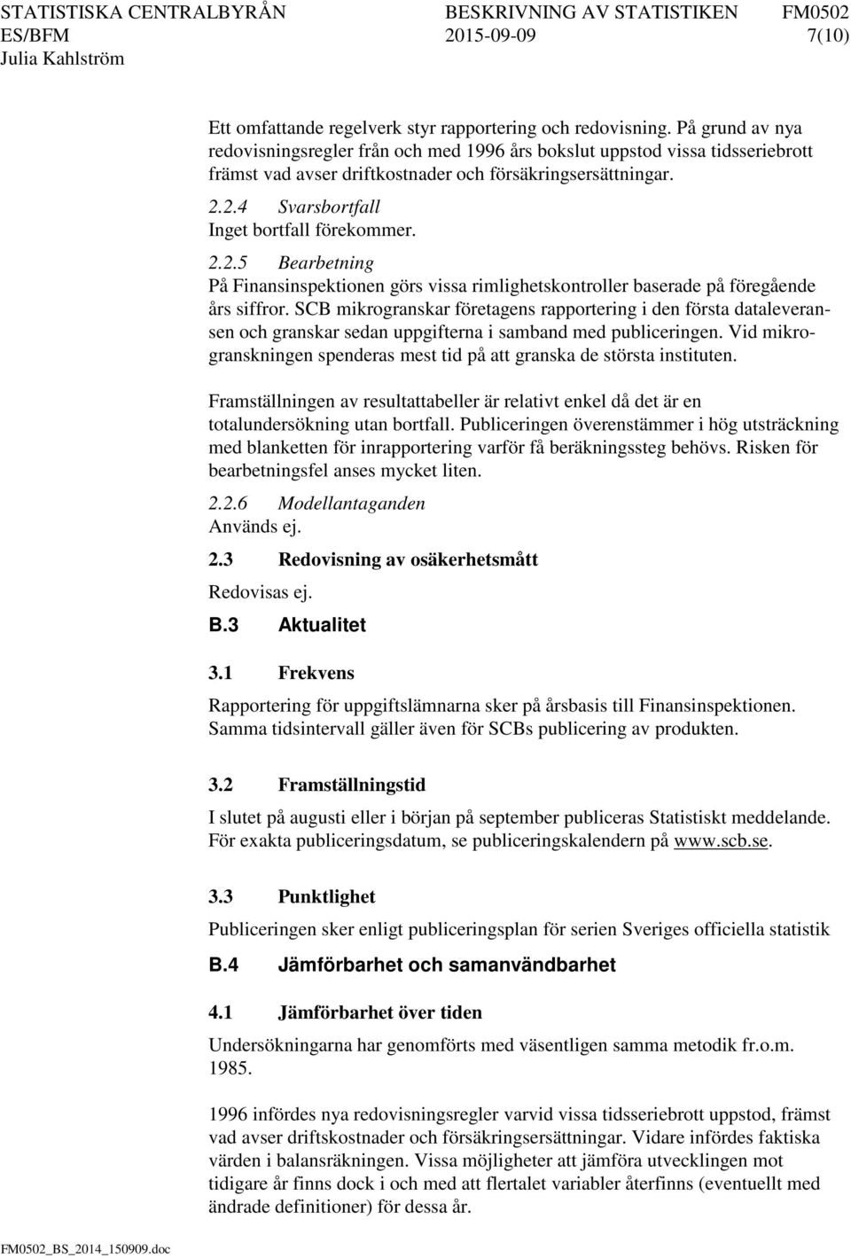 2.2.5 Bearbetning På Finansinspektionen görs vissa rimlighetskontroller baserade på föregående års siffror.