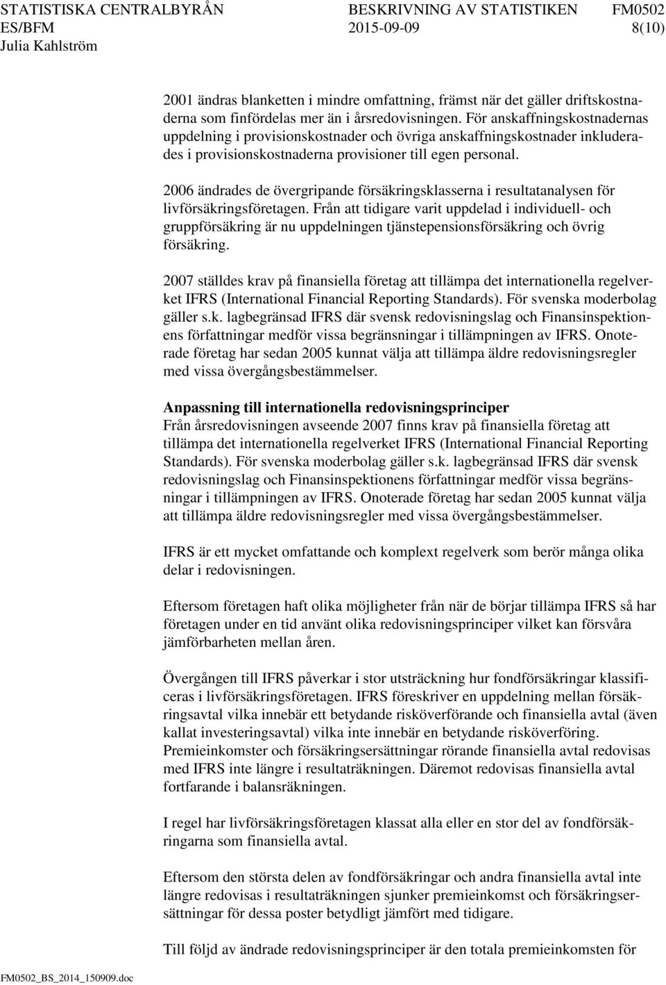 2006 ändrades de övergripande försäkringsklasserna i resultatanalysen för livförsäkringsföretagen.