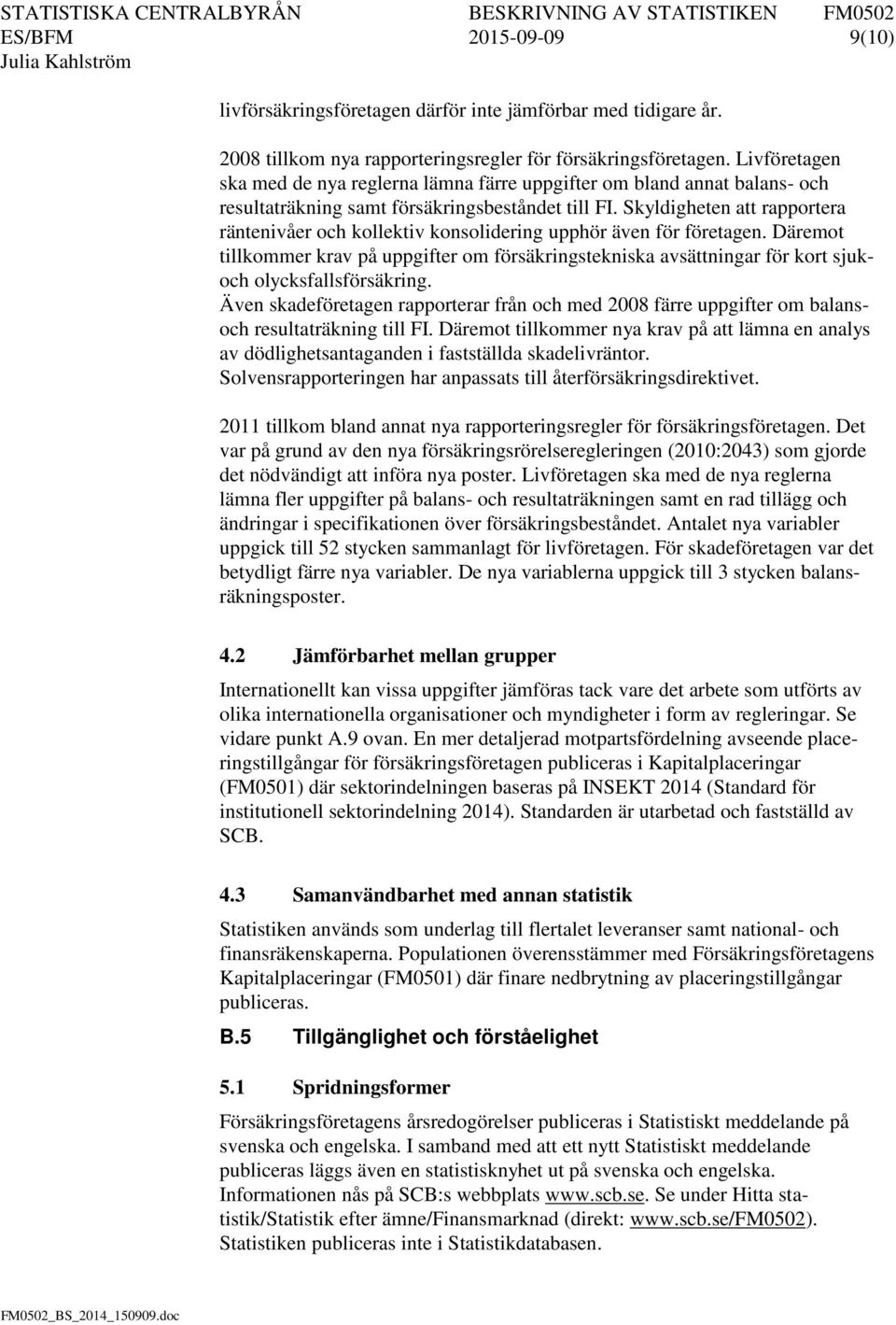 Skyldigheten att rapportera räntenivåer och kollektiv konsolidering upphör även för företagen.