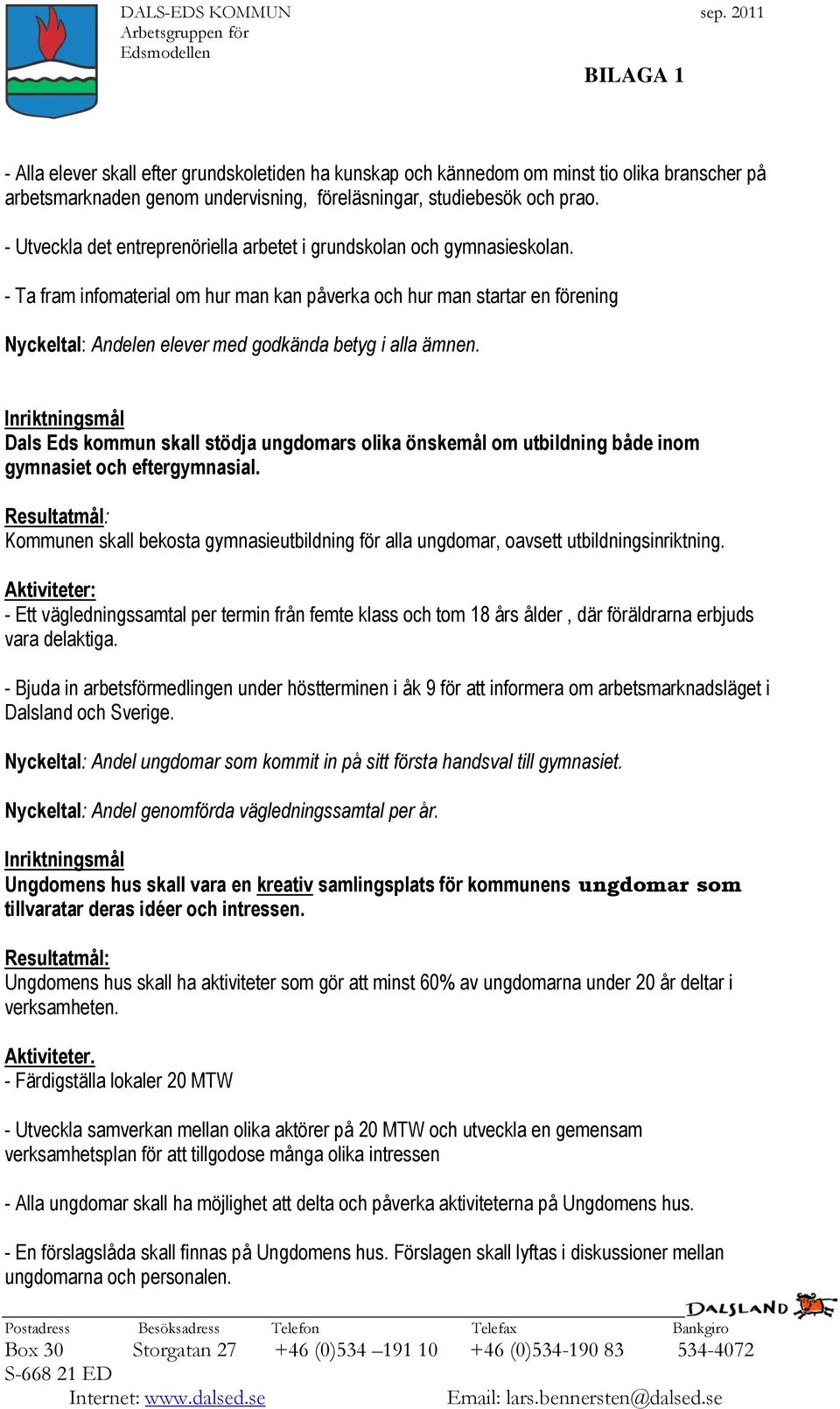 - Ta fram infomaterial om hur man kan påverka och hur man startar en förening Nyckeltal: Andelen elever med godkända betyg i alla ämnen.