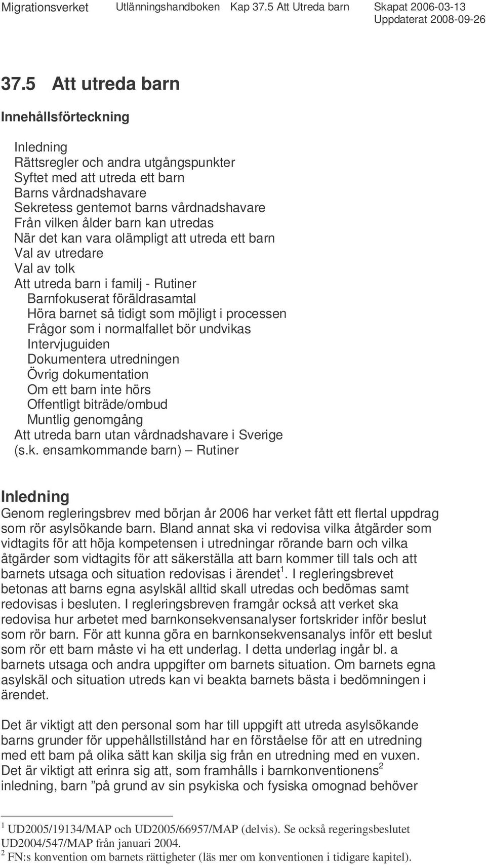 barn kan utredas När det kan vara olämpligt att utreda ett barn Val av utredare Val av tolk Att utreda barn i familj - Rutiner Barnfokuserat föräldrasamtal Höra barnet så tidigt som möjligt i