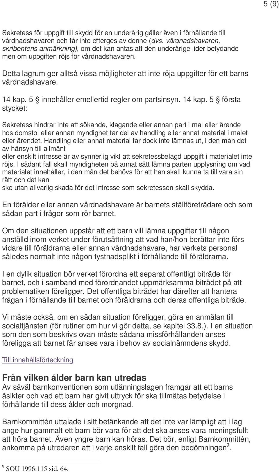 Detta lagrum ger alltså vissa möjligheter att inte röja uppgifter för ett barns vårdnadshavare. 14 kap.