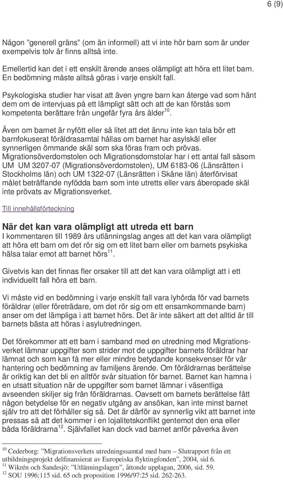 Psykologiska studier har visat att även yngre barn kan återge vad som hänt dem om de intervjuas på ett lämpligt sätt och att de kan förstås som kompetenta berättare från ungefär fyra års ålder 10.