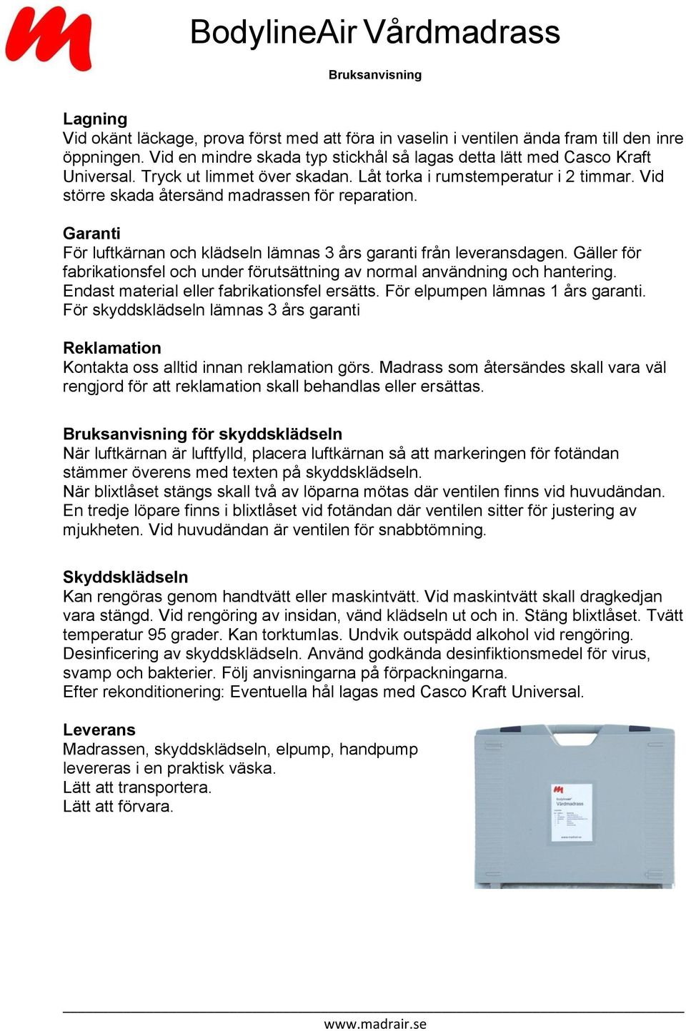 Gäller för fabrikationsfel och under förutsättning av normal användning och hantering. Endast material eller fabrikationsfel ersätts. För elpumpen lämnas 1 års garanti.