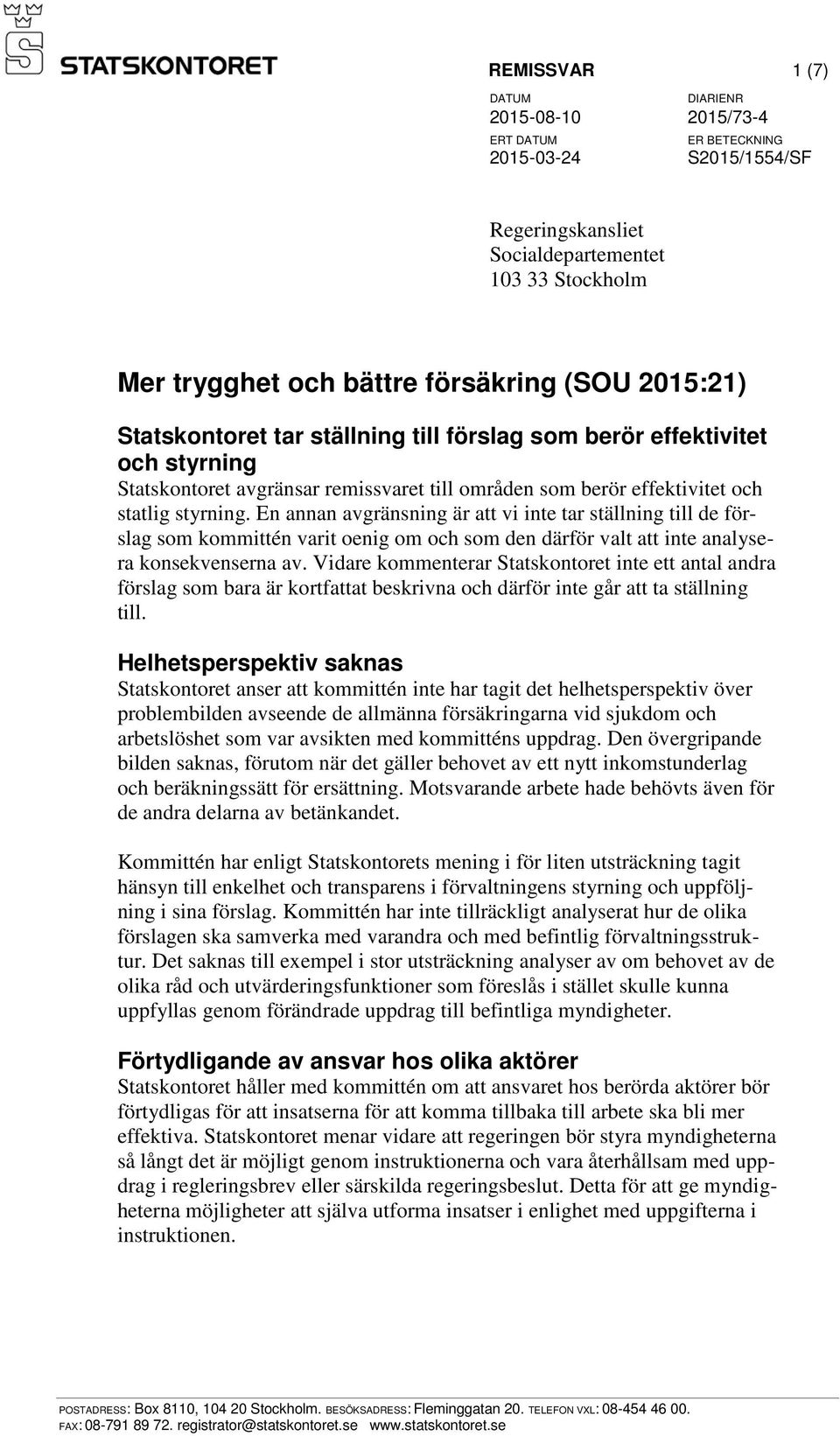 En annan avgränsning är att vi inte tar ställning till de förslag som kommittén varit oenig om och som den därför valt att inte analysera konsekvenserna av.