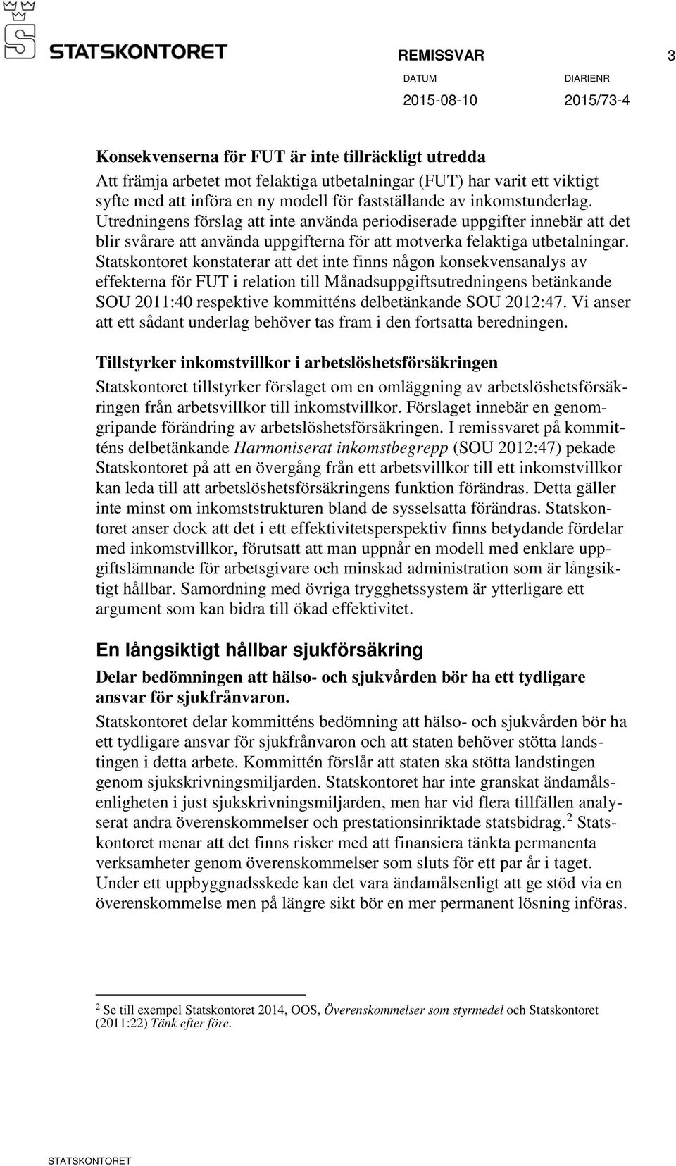 Statskontoret konstaterar att det inte finns någon konsekvensanalys av effekterna för FUT i relation till Månadsuppgiftsutredningens betänkande SOU 2011:40 respektive kommitténs delbetänkande SOU