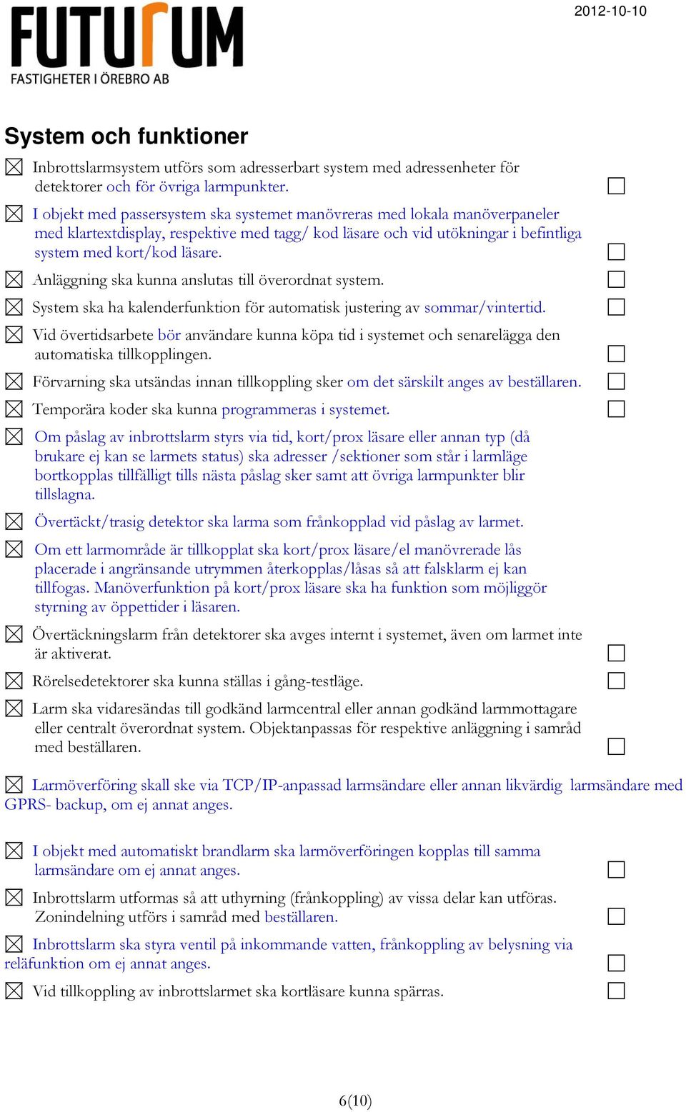 Anläggning ska kunna anslutas till överordnat system. System ska ha kalenderfunktion för automatisk justering av sommar/vintertid.