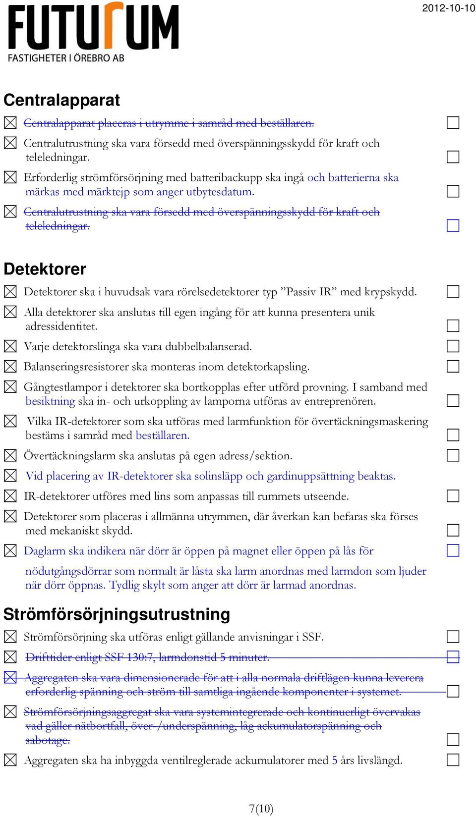 Centralutrustning ska vara försedd med överspänningsskydd för kraft och teleledningar. Detektorer Detektorer ska i huvudsak vara rörelsedetektorer typ Passiv IR med krypskydd.