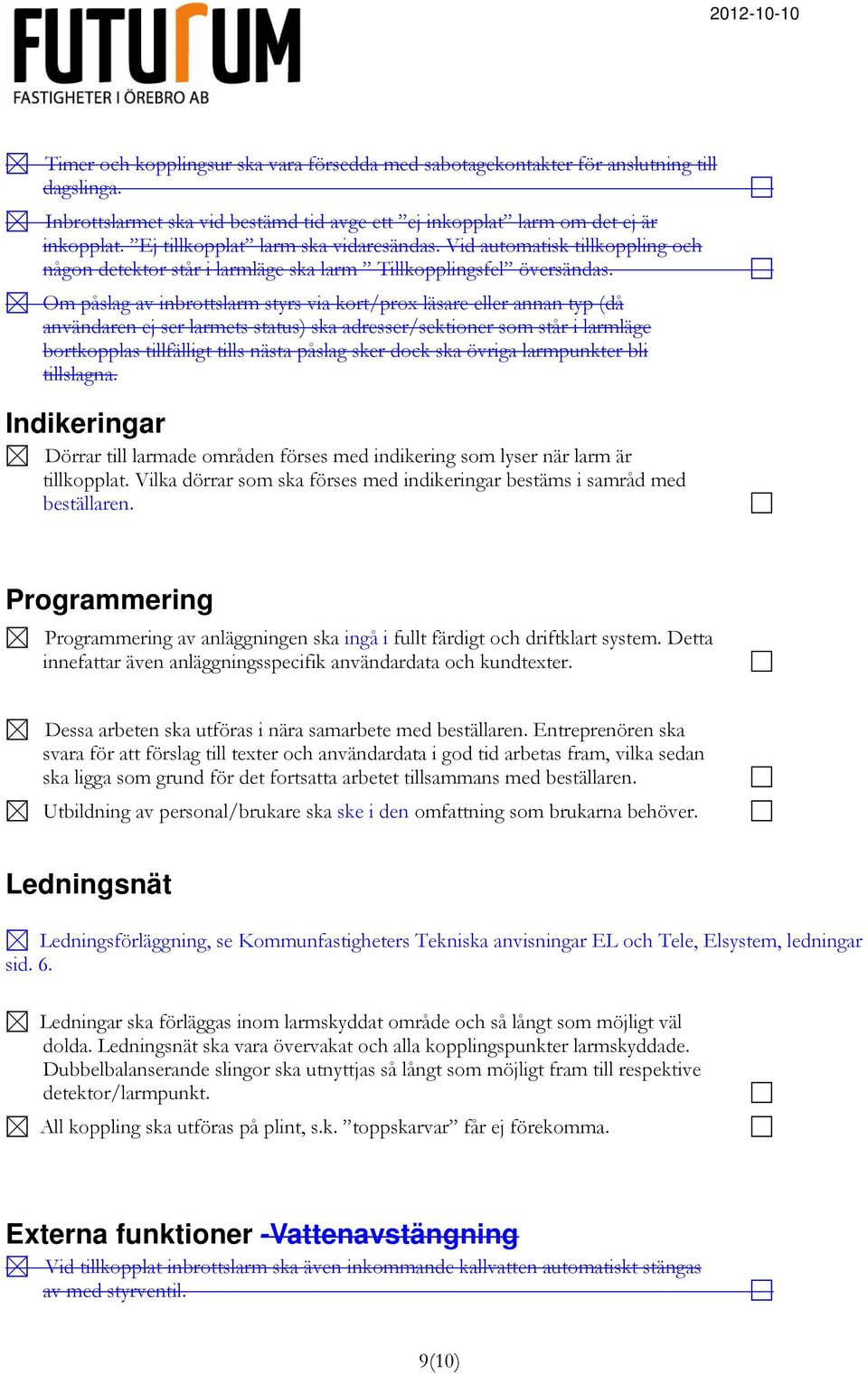 Om påslag av inbrottslarm styrs via kort/prox läsare eller annan typ (då användaren ej ser larmets status) ska adresser/sektioner som står i larmläge bortkopplas tillfälligt tills nästa påslag sker