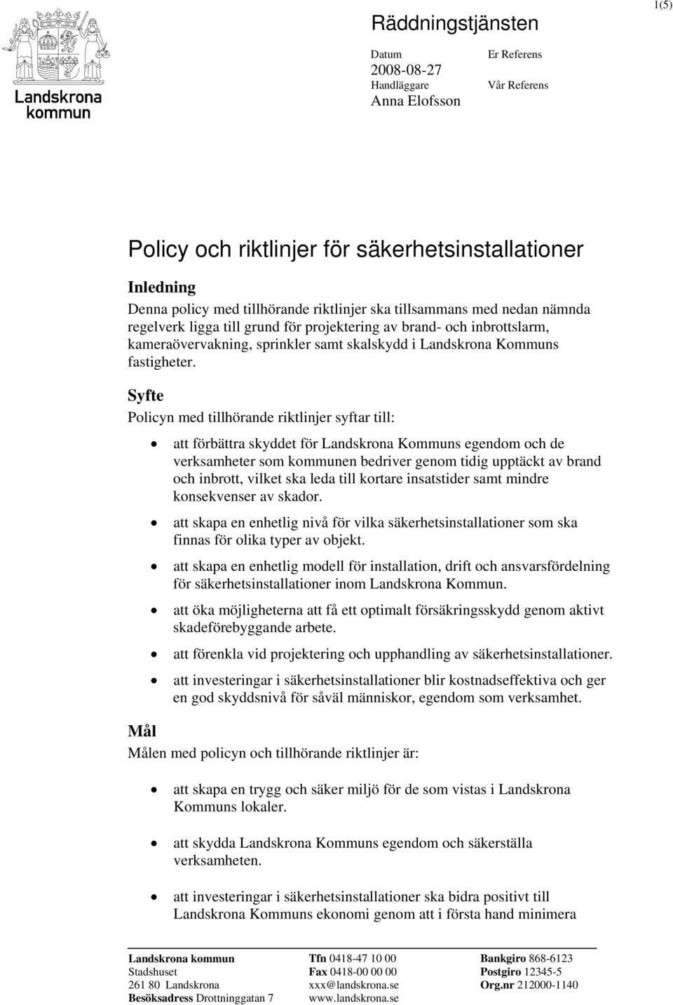 Syfte Policyn med tillhörande riktlinjer syftar till: att förbättra skyddet för Landskrona Kommuns egendom och de verksamheter som kommunen bedriver genom tidig upptäckt av brand och inbrott, vilket