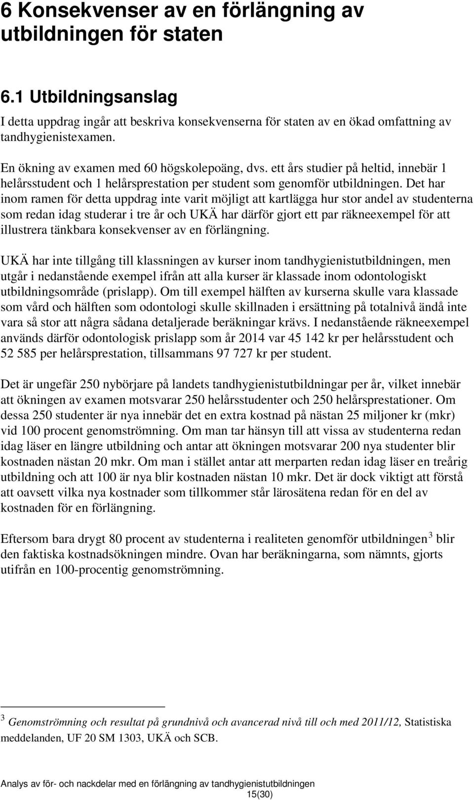 Det har inom ramen för detta uppdrag inte varit möjligt att kartlägga hur stor andel av studenterna som redan idag studerar i tre år och UKÄ har därför gjort ett par räkneexempel för att illustrera