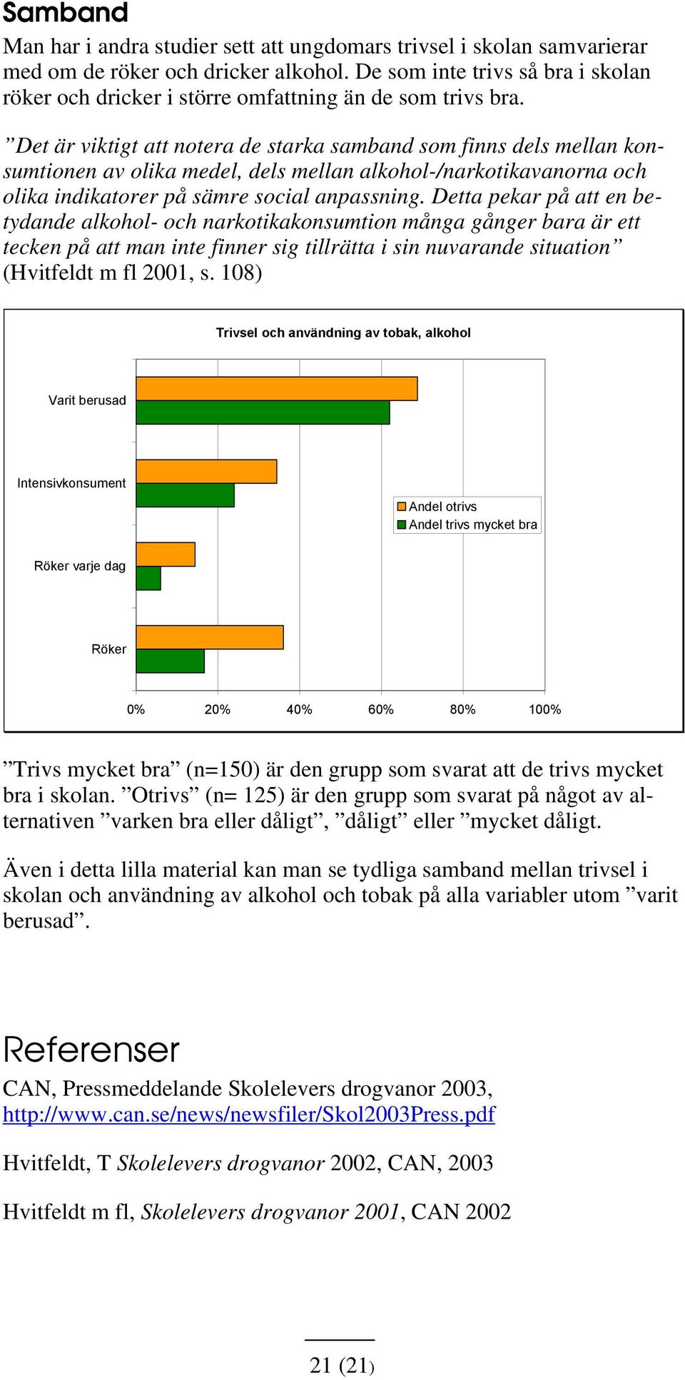 Det är viktigt att notera de starka samband som finns dels mellan konsumtionen av olika medel, dels mellan alkohol-/narkotikavanorna och olika indikatorer på sämre social anpassning.