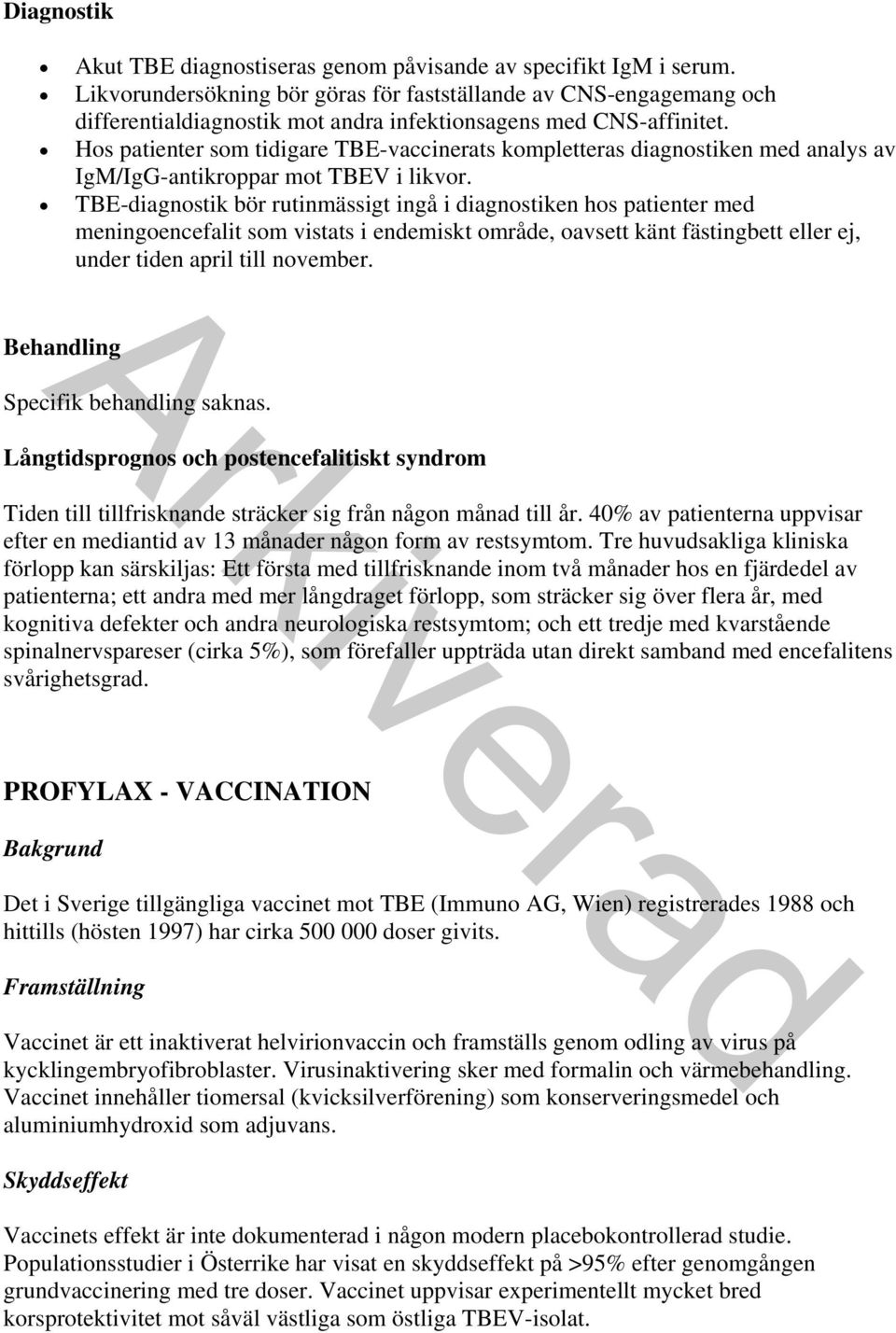 Hos patienter som tidigare TBE-vaccinerats kompletteras diagnostiken med analys av IgM/IgG-antikroppar mot TBEV i likvor.