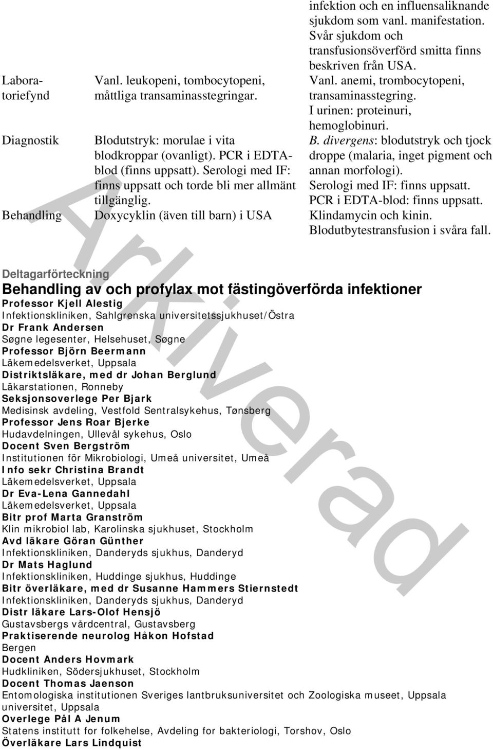 divergens: blodutstryk och tjock droppe (malaria, inget pigment och annan morfologi). Serologi med IF: finns uppsatt. PCR i EDTA-blod: finns uppsatt.