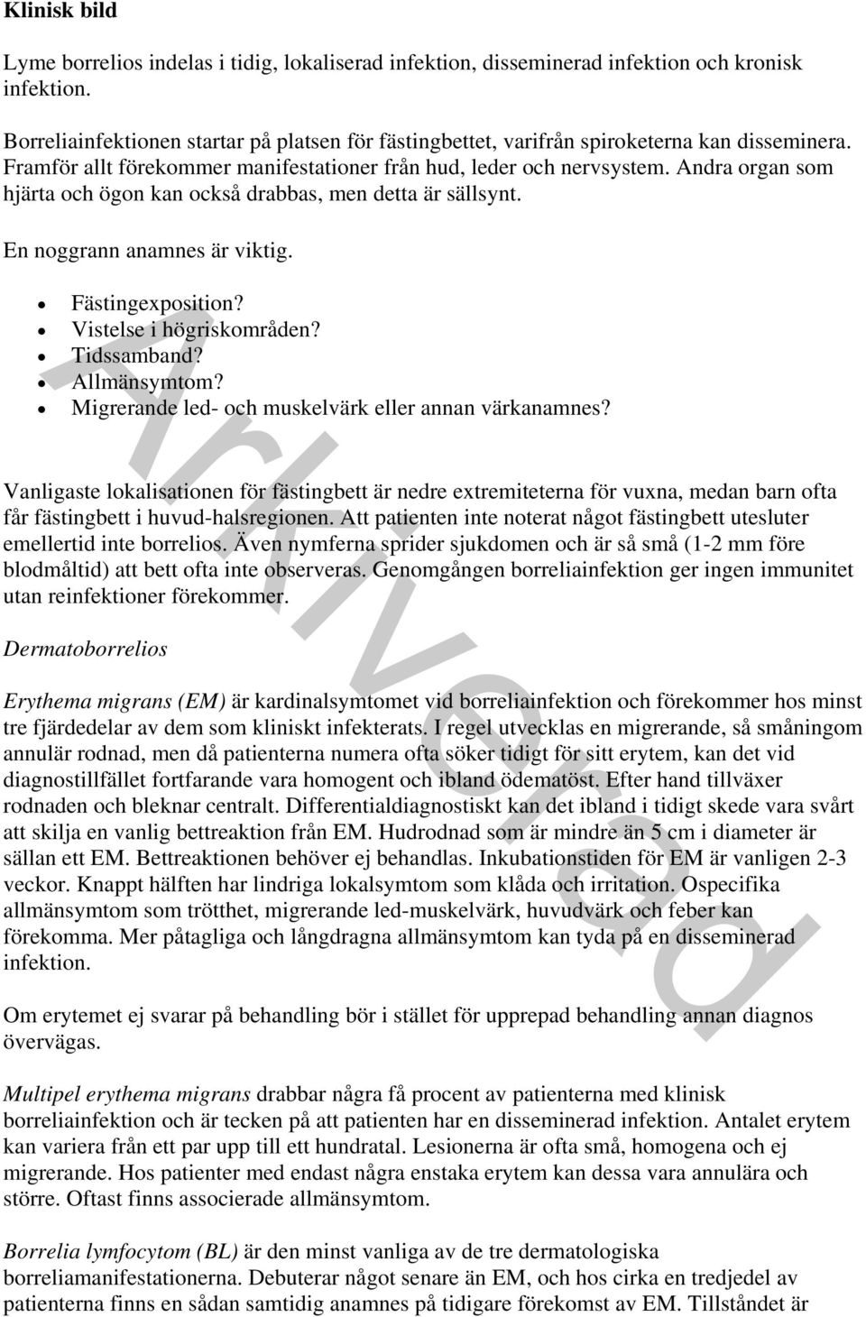 Andra organ som hjärta och ögon kan också drabbas, men detta är sällsynt. En noggrann anamnes är viktig. Fästingexposition? Vistelse i högriskområden? Tidssamband? Allmänsymtom?