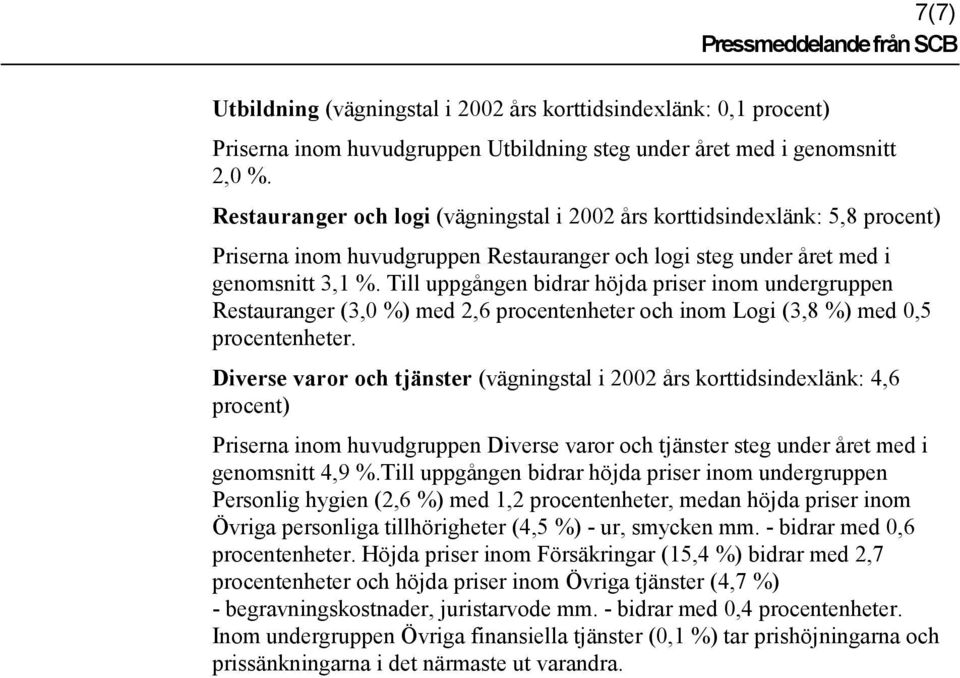 Till uppgången bidrar höjda priser inom undergruppen Restauranger (3,0 %) med 2,6 procentenheter och inom Logi (3,8 %) med 0,5 Diverse varor och tjänster (vägningstal i 2002 års korttidsindexlänk: