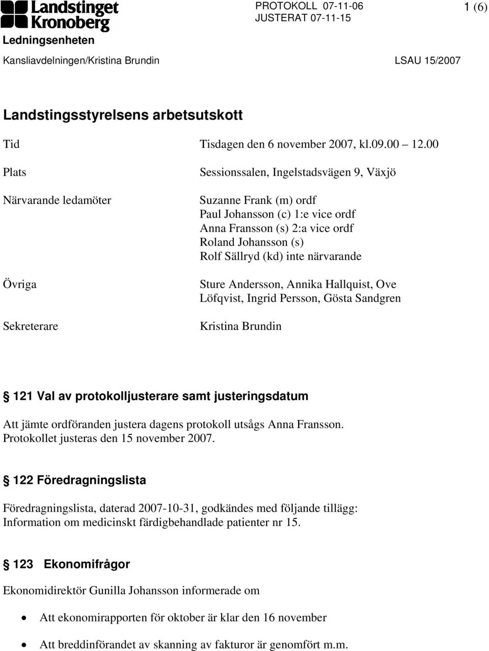 Rolf Sällryd (kd) inte närvarande Sture Andersson, Annika Hallquist, Ove Löfqvist, Ingrid Persson, Gösta Sandgren Kristina Brundin 121 Val av protokolljusterare samt justeringsdatum Att jämte