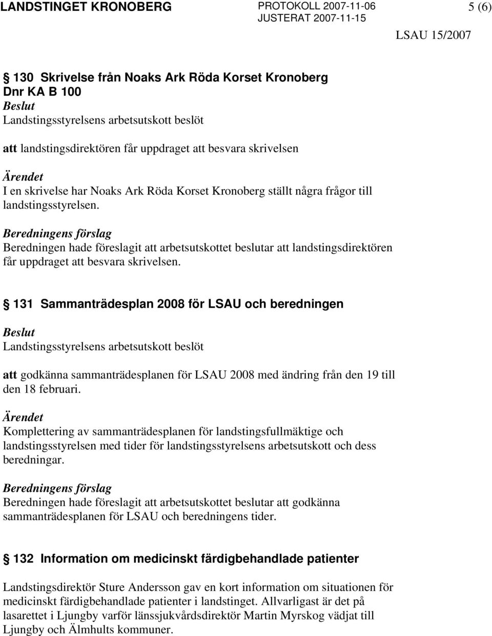 131 Sammanträdesplan 2008 för LSAU och beredningen att godkänna sammanträdesplanen för LSAU 2008 med ändring från den 19 till den 18 februari.