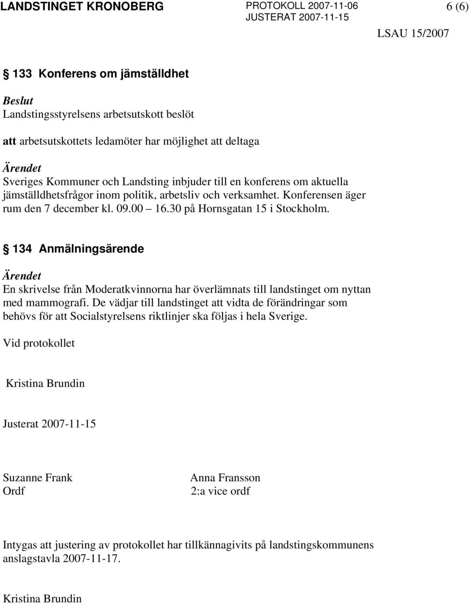 134 Anmälningsärende En skrivelse från Moderatkvinnorna har överlämnats till landstinget om nyttan med mammografi.