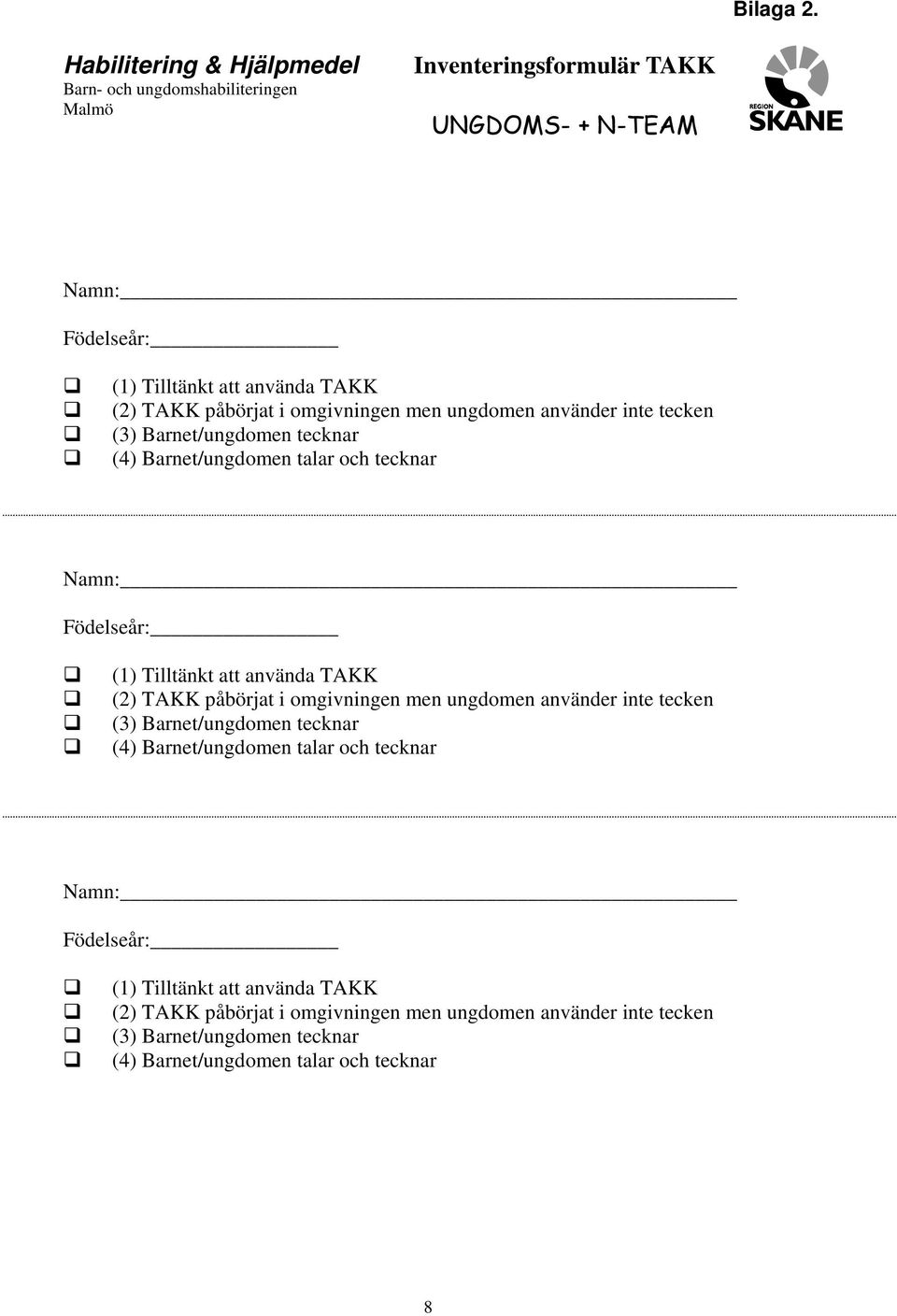 påbörjat i omgivningen men ungdomen använder inte tecken (3) Barnet/ungdomen tecknar (4) Barnet/ungdomen talar och tecknar Namn: Födelseår: (1) Tilltänkt att