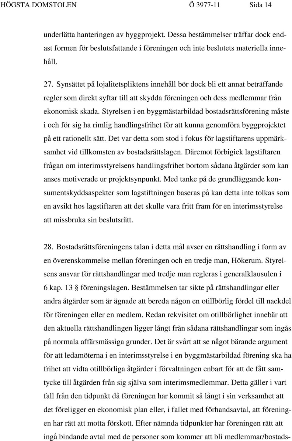 Styrelsen i en byggmästarbildad bostadsrättsförening måste i och för sig ha rimlig handlingsfrihet för att kunna genomföra byggprojektet på ett rationellt sätt.