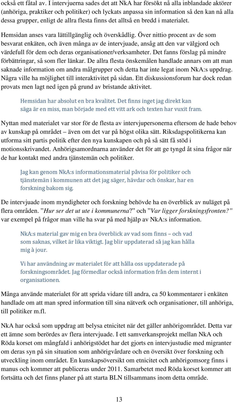 flesta finns det alltså en bredd i materialet. Hemsidan anses vara lättillgänglig och överskådlig.