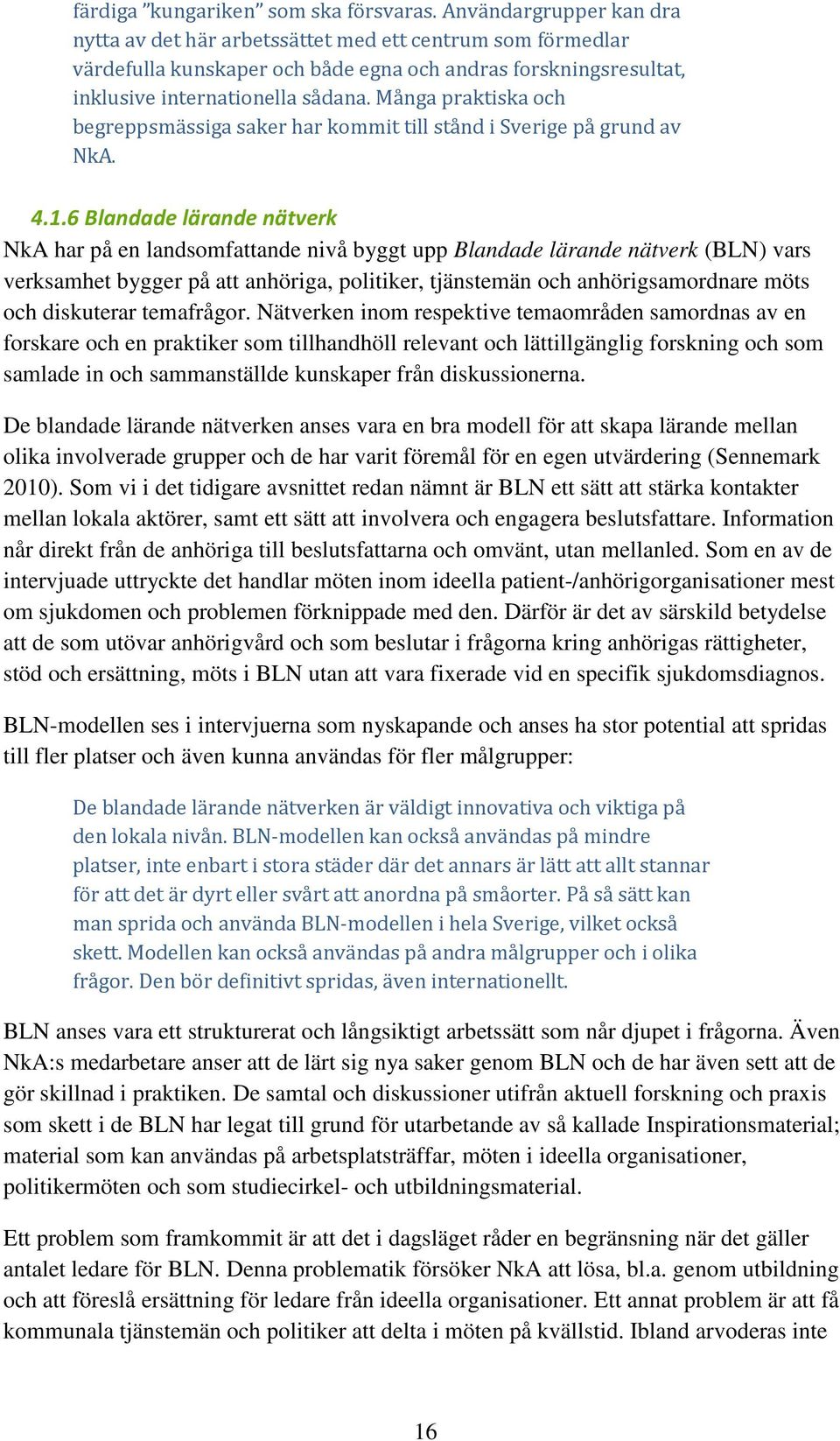 Många praktiska och begreppsmässiga saker har kommit till stånd i Sverige på grund av NkA. 4.1.