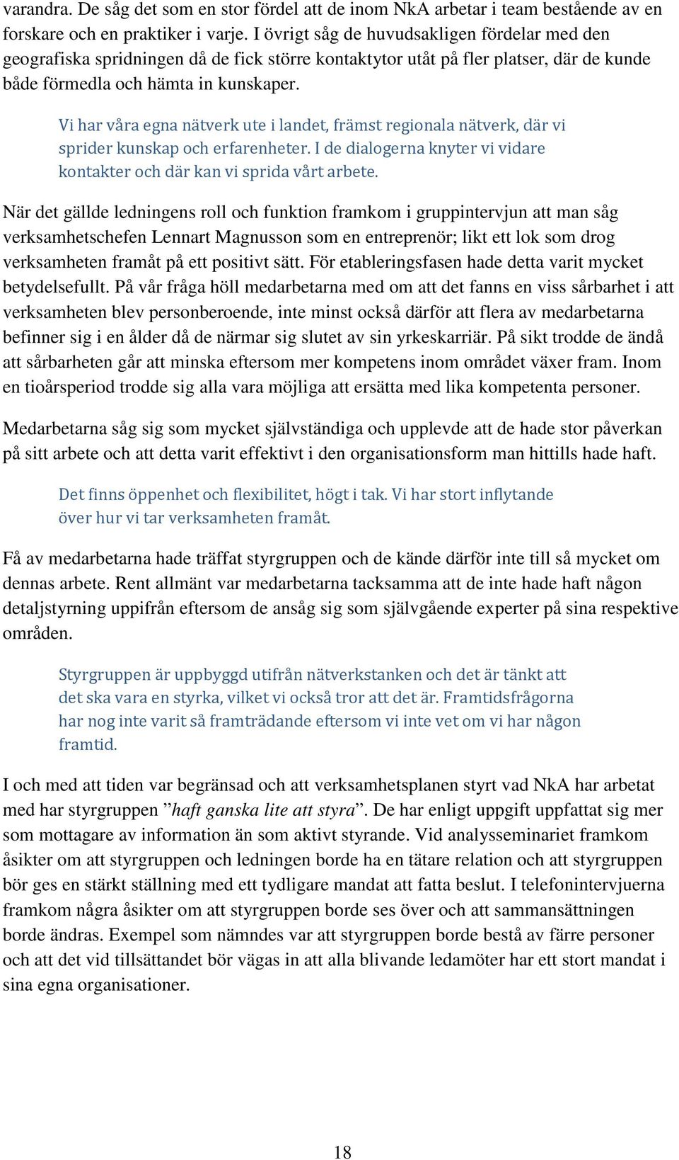 Vi har våra egna nätverk ute i landet, främst regionala nätverk, där vi sprider kunskap och erfarenheter. I de dialogerna knyter vi vidare kontakter och där kan vi sprida vårt arbete.