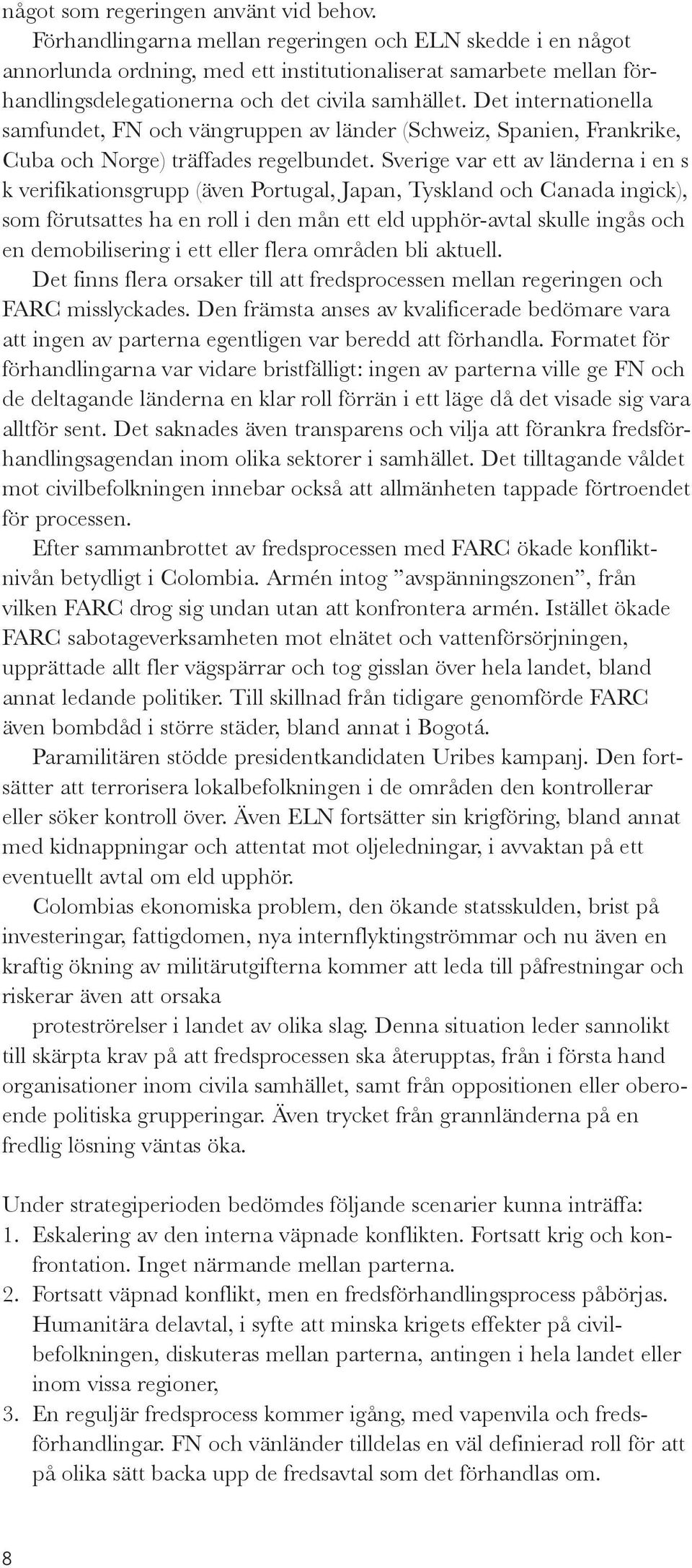 Det internationella samfundet, FN och vängruppen av länder (Schweiz, Spanien, Frankrike, Cuba och Norge) träffades regelbundet.