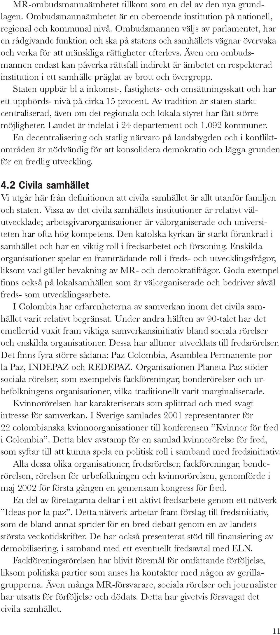 Även om ombudsmannen endast kan påverka rättsfall indirekt är ämbetet en respekterad institution i ett samhälle präglat av brott och övergrepp.