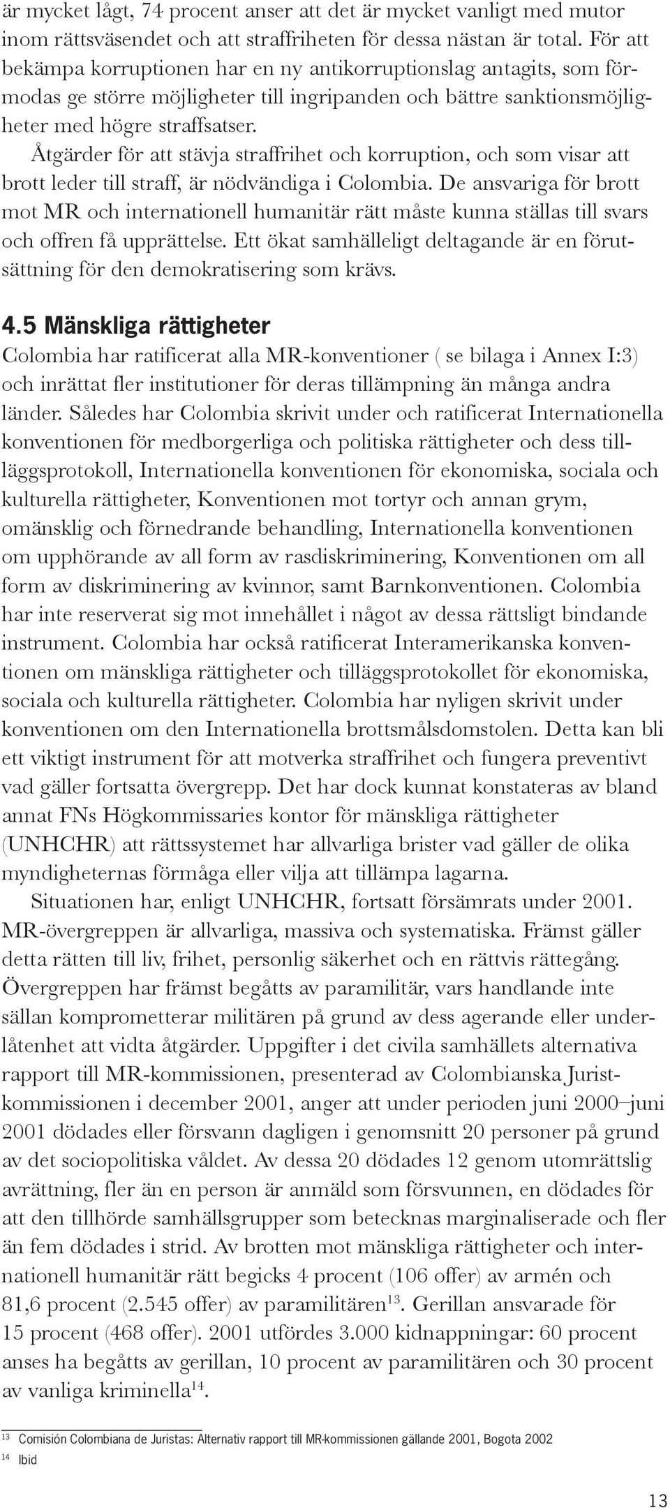 Åtgärder för att stävja straffrihet och korruption, och som visar att brott leder till straff, är nödvändiga i Colombia.