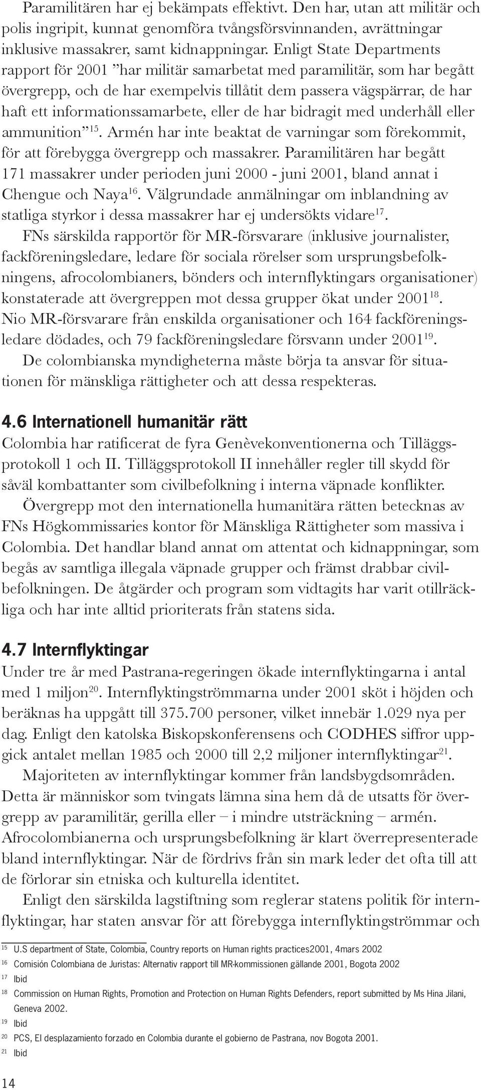 informationssamarbete, eller de har bidragit med underhåll eller ammunition 15. Armén har inte beaktat de varningar som förekommit, för att förebygga övergrepp och massakrer.