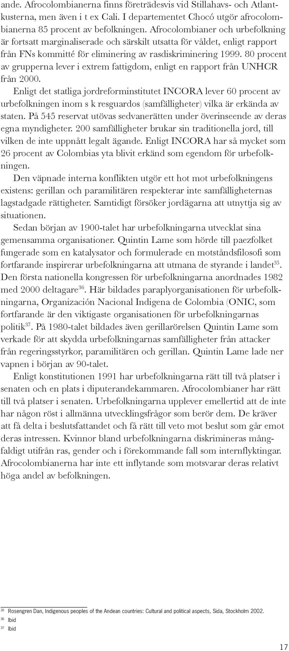 80 procent av grupperna lever i extrem fattigdom, enligt en rapport från UNHCR från 2000.