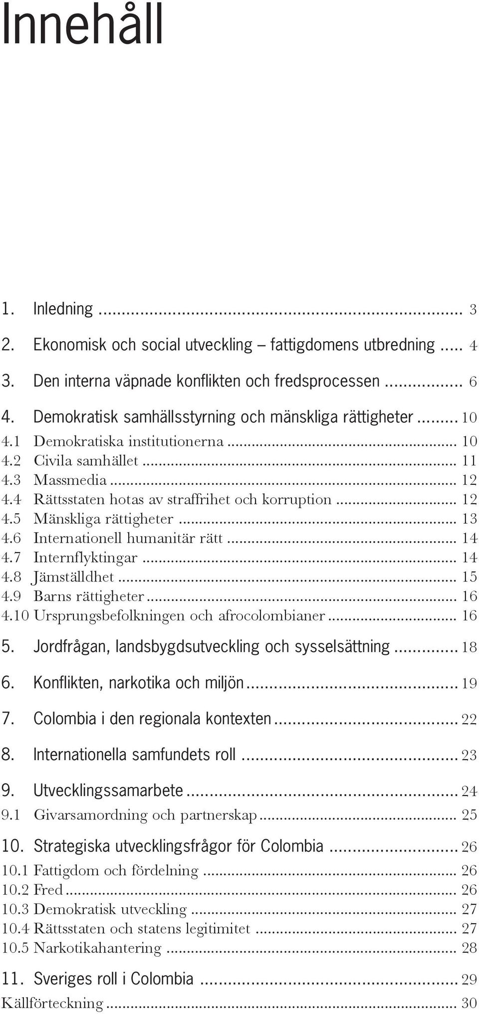 .. 12 4.5 Mänskliga rättigheter... 13 4.6 Internationell humanitär rätt... 14 4.7 Internflyktingar... 14 4.8 Jämställdhet... 15 4.9 Barns rättigheter... 16 4.