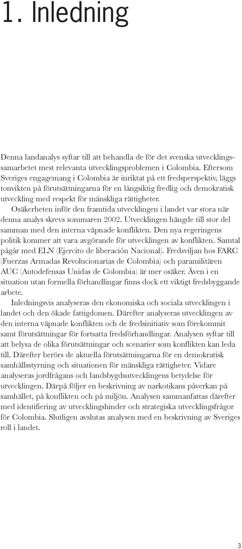 rättigheter. Osäkerheten inför den framtida utvecklingen i landet var stora när denna analys skrevs sommaren 2002. Utvecklingen hängde till stor del samman med den interna väpnade konflikten.
