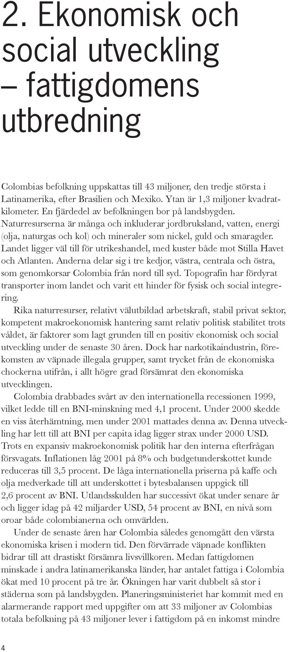 Naturresurserna är många och inkluderar jordbruksland, vatten, energi (olja, naturgas och kol) och mineraler som nickel, guld och smaragder.