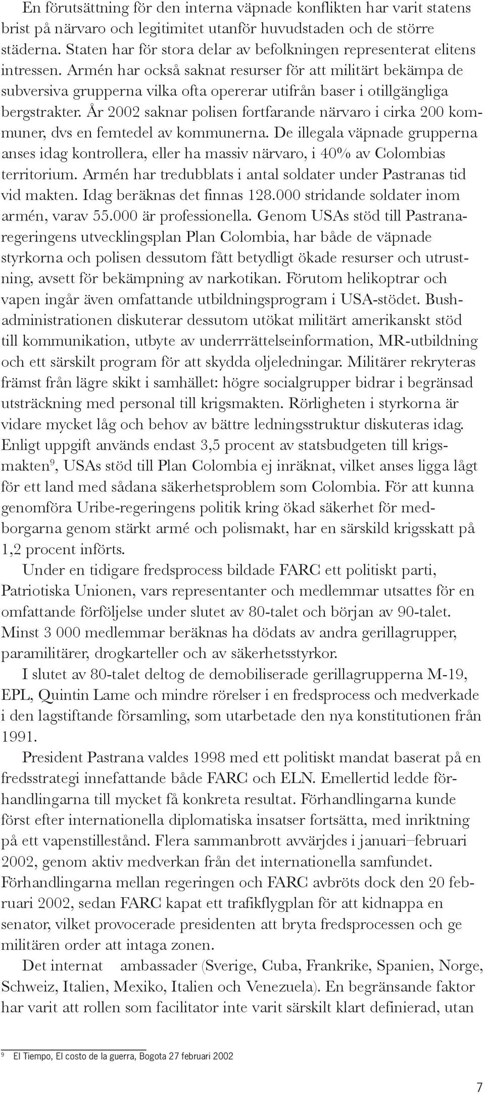 Armén har också saknat resurser för att militärt bekämpa de subversiva grupperna vilka ofta opererar utifrån baser i otillgängliga bergstrakter.