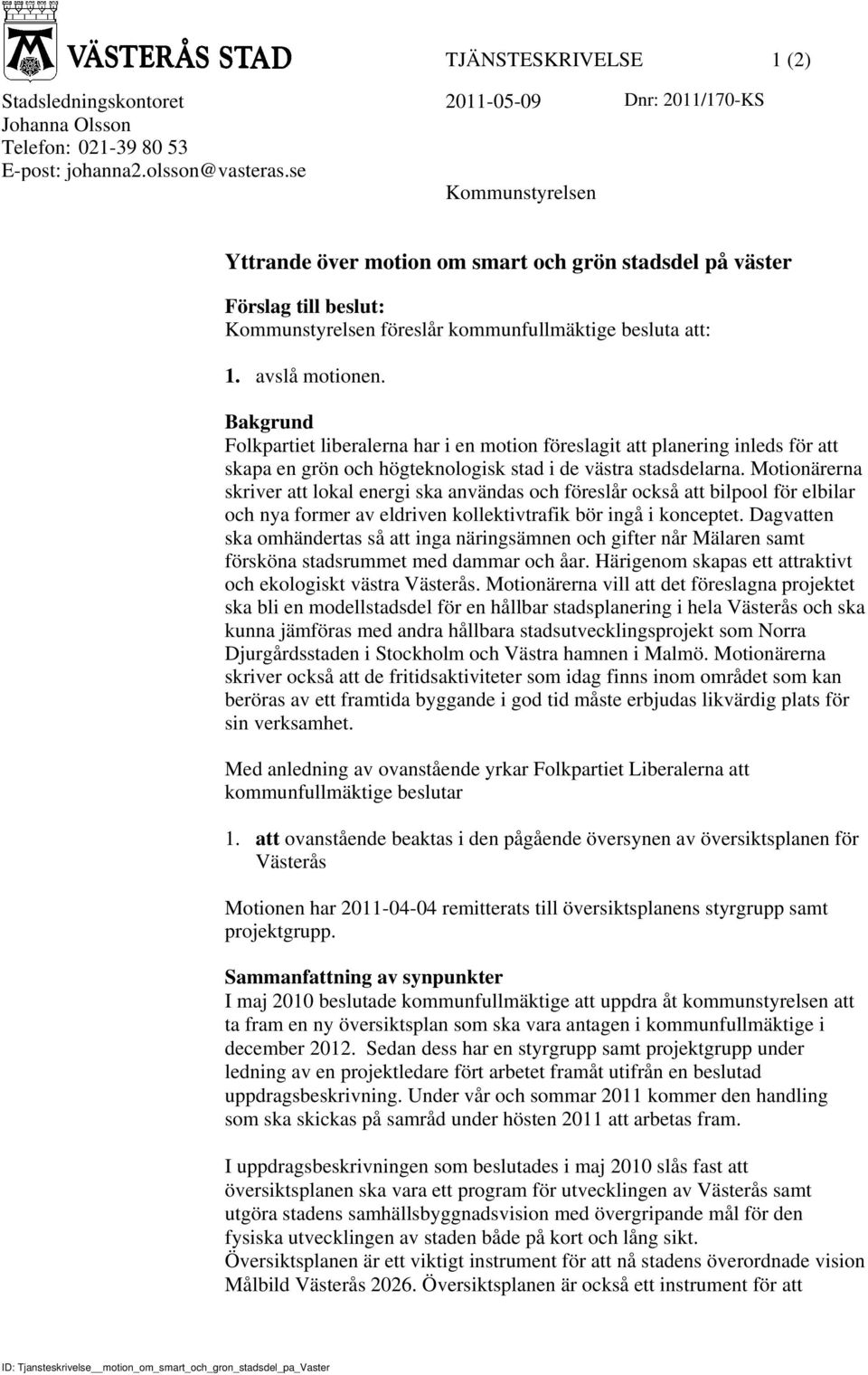 Bakgrund Folkpartiet liberalerna har i en motion föreslagit att planering inleds för att skapa en grön och högteknologisk stad i de västra stadsdelarna.