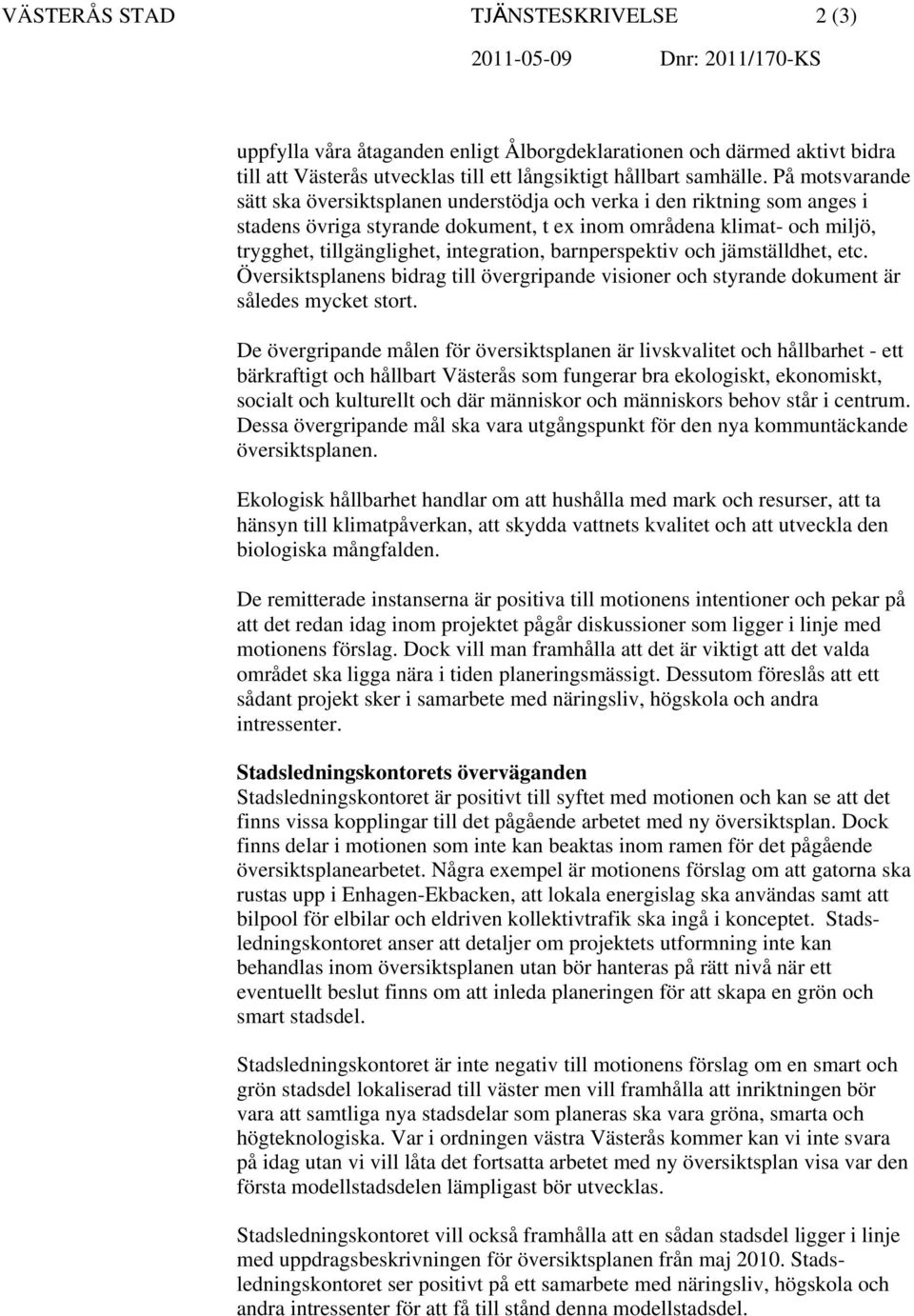 På motsvarande sätt ska översiktsplanen understödja och verka i den riktning som anges i stadens övriga styrande dokument, t ex inom områdena klimat- och miljö, trygghet, tillgänglighet, integration,