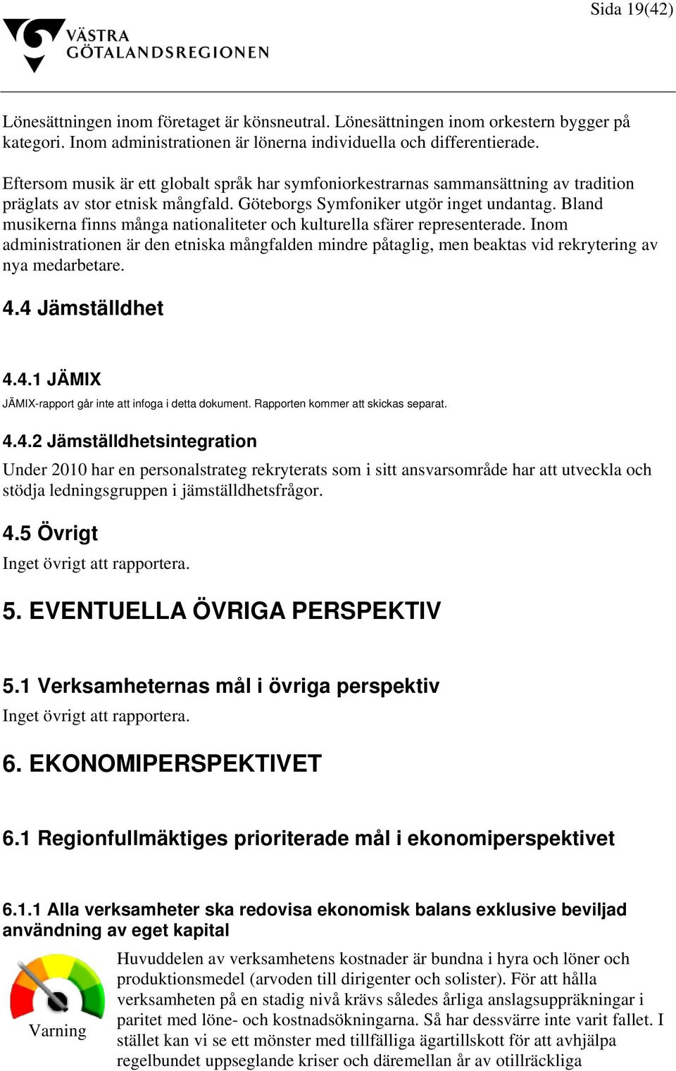 Bland musikerna finns många nationaliteter och kulturella sfärer representerade. Inom administrationen är den etniska mångfalden mindre påtaglig, men beaktas vid rekrytering av nya medarbetare. 4.