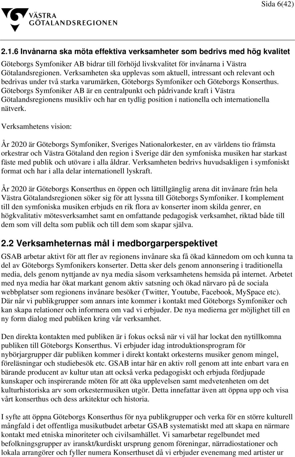 Göteborgs Symfoniker AB är en centralpunkt och pådrivande kraft i Västra Götalandsregionens musikliv och har en tydlig position i nationella och internationella nätverk.