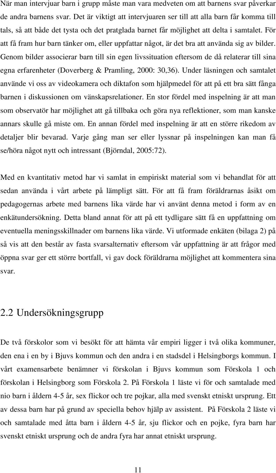 För att få fram hur barn tänker om, eller uppfattar något, är det bra att använda sig av bilder.