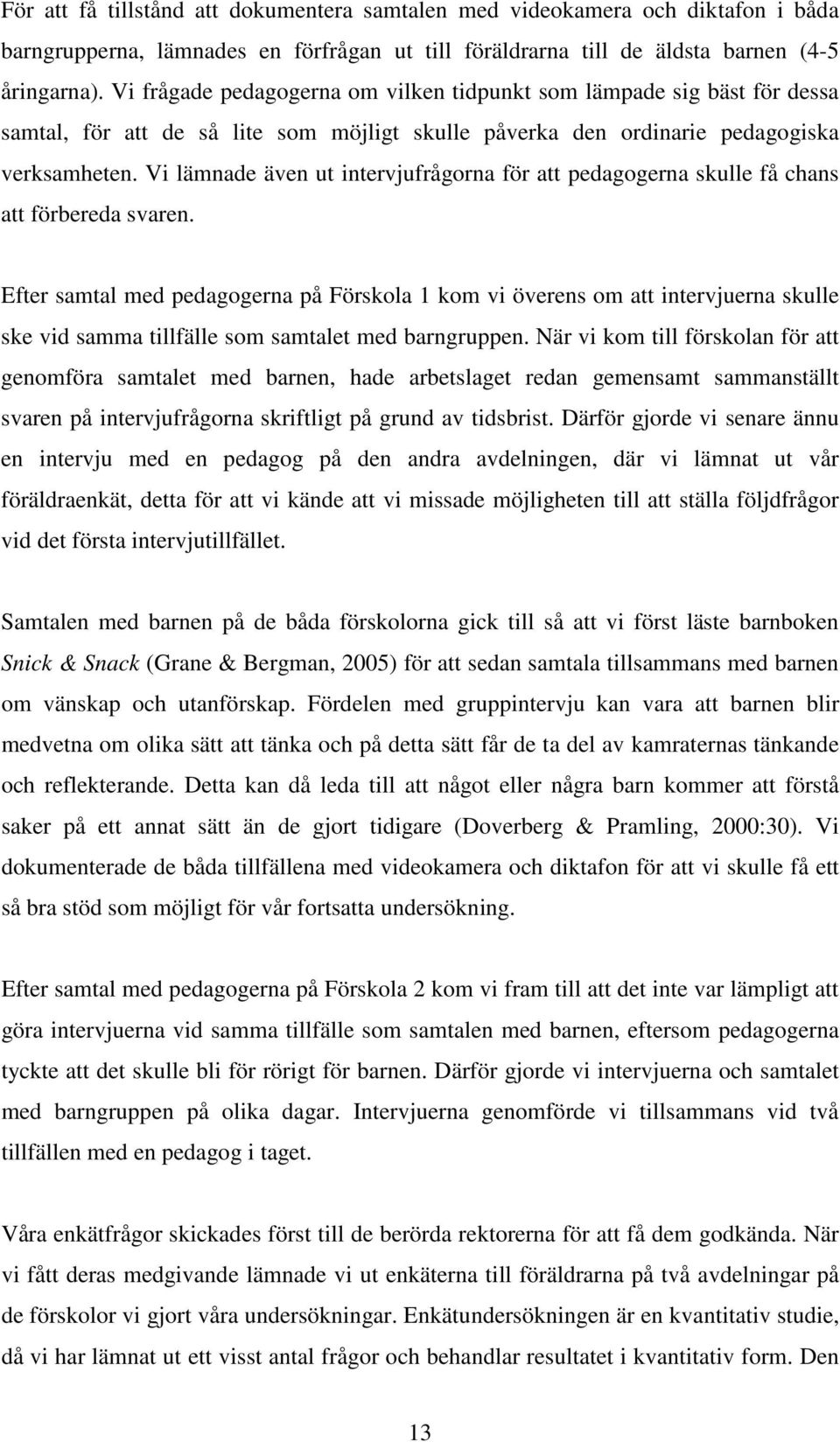 Vi lämnade även ut intervjufrågorna för att pedagogerna skulle få chans att förbereda svaren.