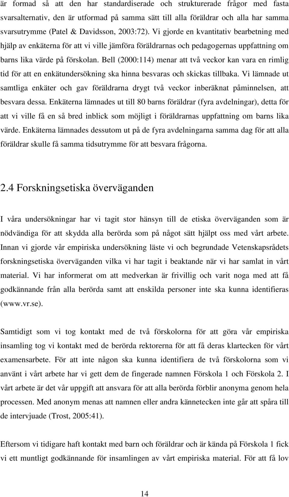 Bell (2000:114) menar att två veckor kan vara en rimlig tid för att en enkätundersökning ska hinna besvaras och skickas tillbaka.