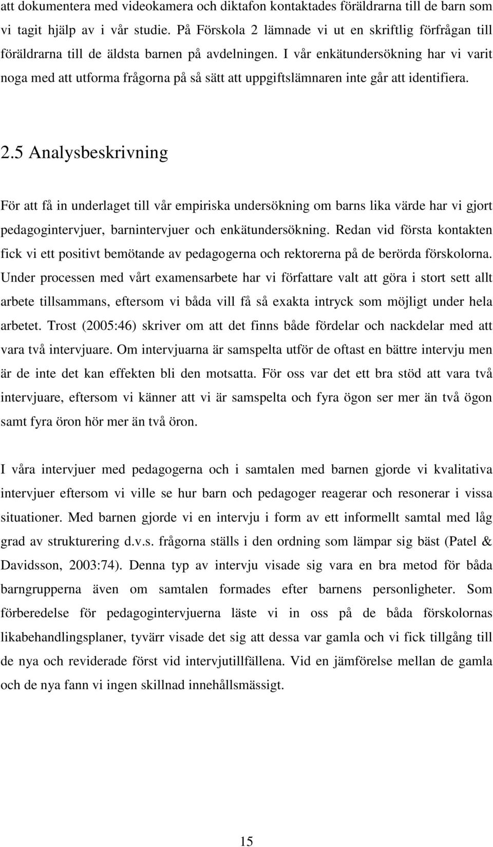 I vår enkätundersökning har vi varit noga med att utforma frågorna på så sätt att uppgiftslämnaren inte går att identifiera. 2.