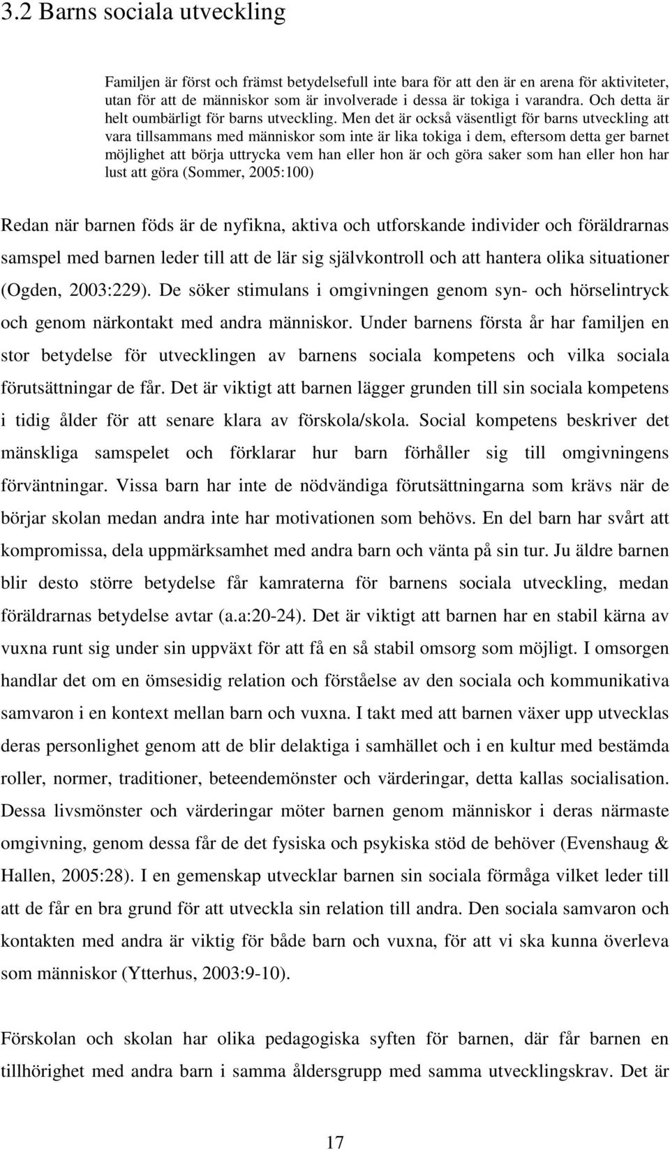 Men det är också väsentligt för barns utveckling att vara tillsammans med människor som inte är lika tokiga i dem, eftersom detta ger barnet möjlighet att börja uttrycka vem han eller hon är och göra