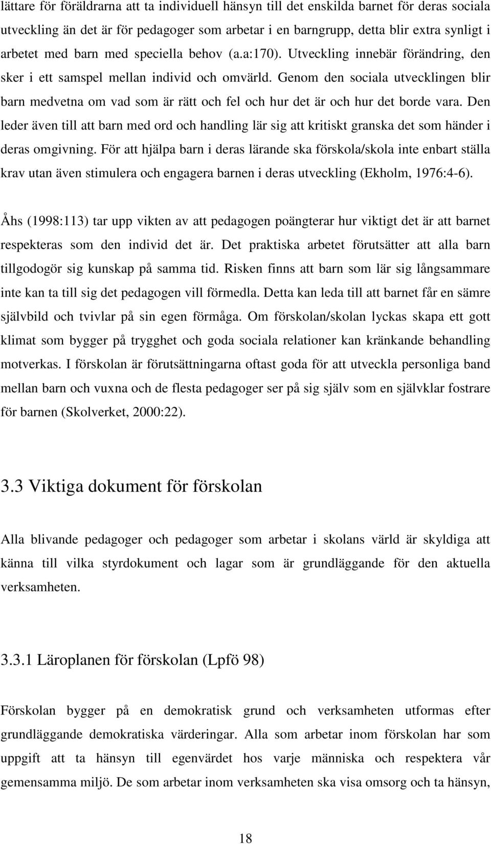 Genom den sociala utvecklingen blir barn medvetna om vad som är rätt och fel och hur det är och hur det borde vara.